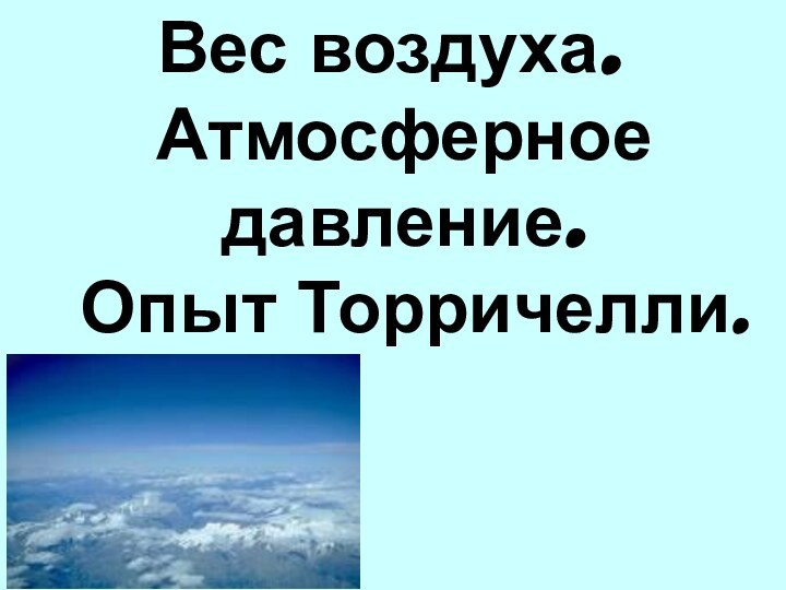 Вес воздуха. Атмосферное давление.  Опыт Торричелли.