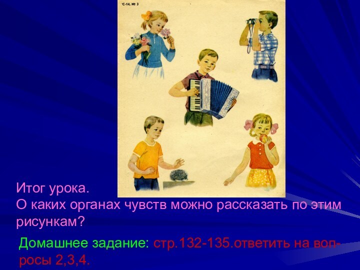 Итог урока.О каких органах чувств можно рассказать по этимрисункам?Домашнее задание: стр.132-135.ответить на воп-росы 2,3,4.