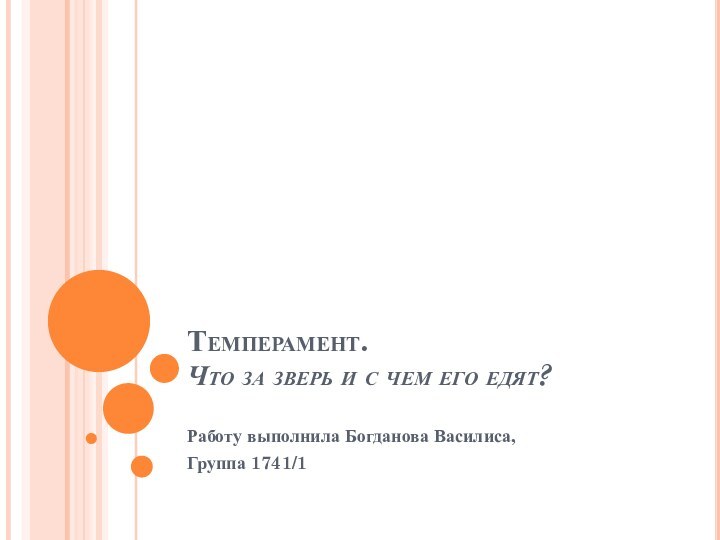 Темперамент.  Что за зверь и с чем его едят?Работу выполнила Богданова Василиса,Группа 1741/1