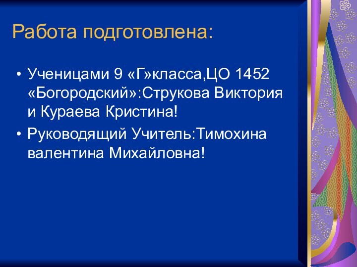 Работа подготовлена:Ученицами 9 «Г»класса,ЦО 1452 «Богородский»:Струкова Виктория и Кураева Кристина!Руководящий Учитель:Тимохина валентина Михайловна!