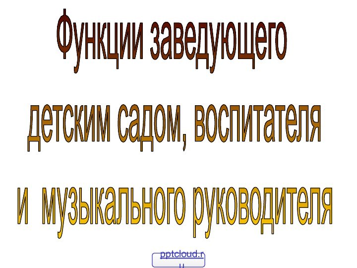 Функции заведующего детским садом, воспитателя и музыкального руководителя