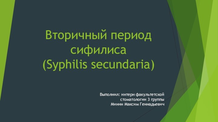 Вторичный период сифилиса  (Syphilis secundaria)  Выполнил: интерн факультетской стоматологии 3 группы Минин Максим Геннадьевич
