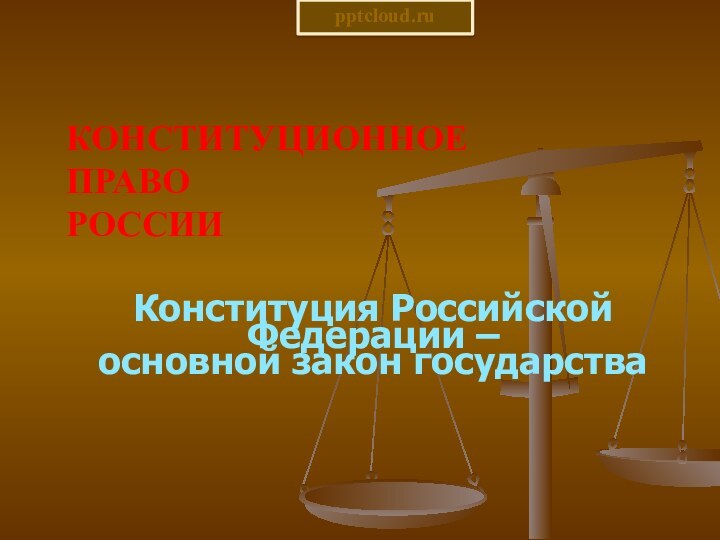 Конституционное  право  РоссииКонституция Российской Федерации – основной закон государства