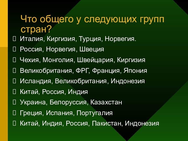 Что общего у следующих групп стран?Италия, Киргизия, Турция, Норвегия.Россия, Норвегия, ШвецияЧехия, Монголия,