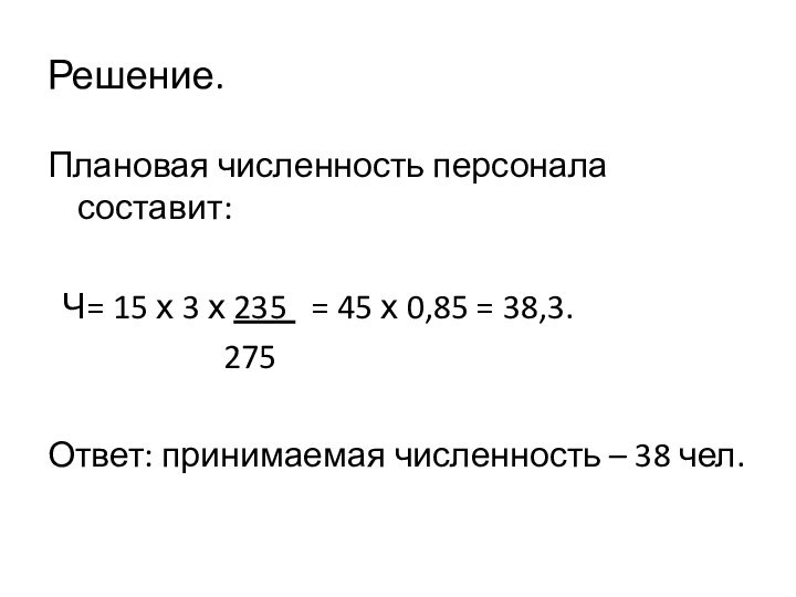 Решение.Плановая численность персонала составит: Ч= 15 х 3 х 235  =