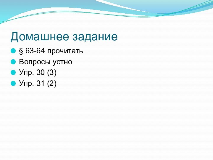 Домашнее задание§ 63-64 прочитатьВопросы устноУпр. 30 (3)Упр. 31 (2)