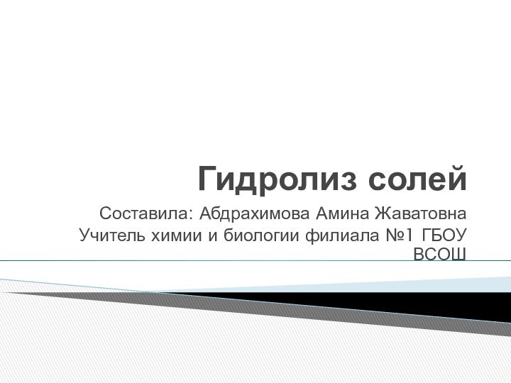 Гидролиз солейСоставила: Абдрахимова Амина Жаватовна Учитель химии и биологии филиала №1 ГБОУ ВСОШ