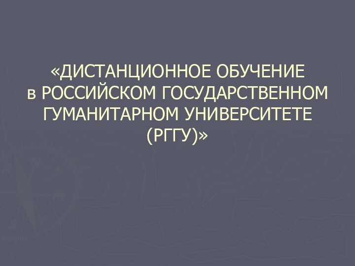 «ДИСТАНЦИОННОЕ ОБУЧЕНИЕ  в РОССИЙСКОМ ГОСУДАРСТВЕННОМ ГУМАНИТАРНОМ УНИВЕРСИТЕТЕ  (РГГУ)»