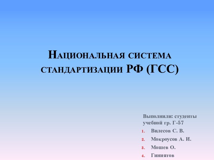 Национальная система стандартизации РФ (ГСС)Выполнили: студенты учебной гр. Г-57Вилесов С. В.Мокроусов А. И.Мошев О. Гиниятов