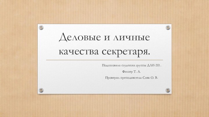 Деловые и личные качества секретаря.Подготовила студентка группы ДЛИ-201.Фишер Т. А.Проверил преподаватель: Сова О. В.