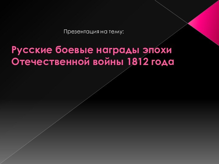 Русские боевые награды эпохи Отечественной войны 1812 годаПрезентация на тему: