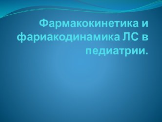Фармакокинетика и фариакодинамика ЛС в педиатрии.