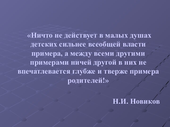 «Ничто не действует в малых душах детских сильнее всеобщей власти примера, а