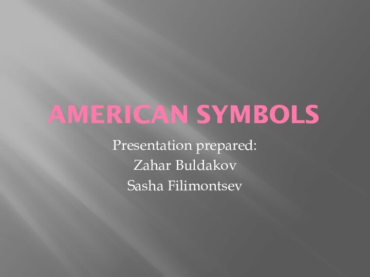 American SymbolsPresentation prepared:Zahar BuldakovSasha Filimontsev