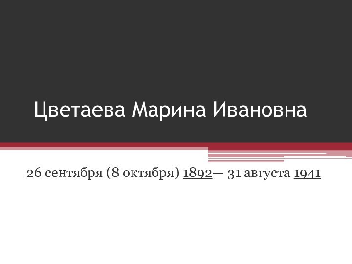 Цветаева Марина Ивановна 26 сентября (8 октября) 1892— 31 августа 1941