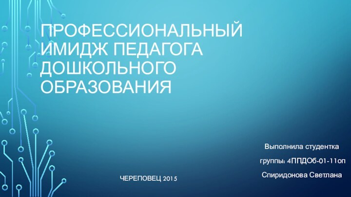 Профессиональный имидж педагога дошкольного образованияЧереповец 2015Выполнила студентка группы: 4ППДОб-01-11опСпиридонова Светлана