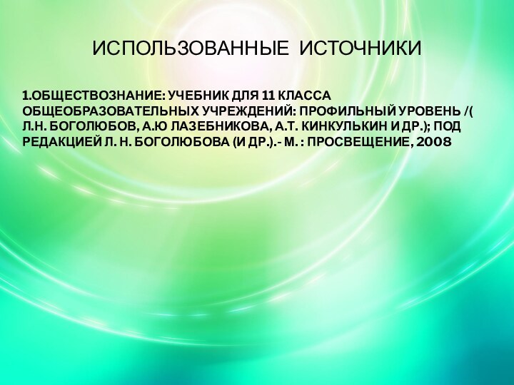 ИСПОЛЬЗОВАННЫЕ ИСТОЧНИКИ1.ОБЩЕСТВОЗНАНИЕ: УЧЕБНИК ДЛЯ 11 КЛАССА ОБЩЕОБРАЗОВАТЕЛЬНЫХ УЧРЕЖДЕНИЙ: ПРОФИЛЬНЫЙ УРОВЕНЬ /( Л.Н.