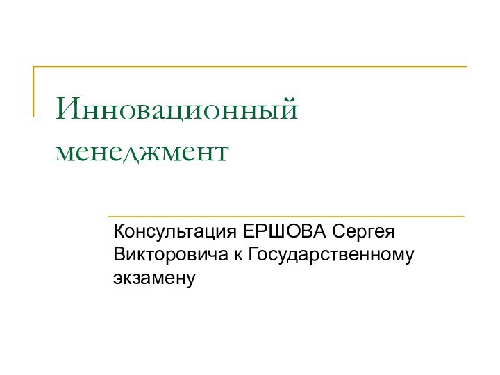 Инновационный менеджментКонсультация ЕРШОВА Сергея Викторовича к Государственному экзамену