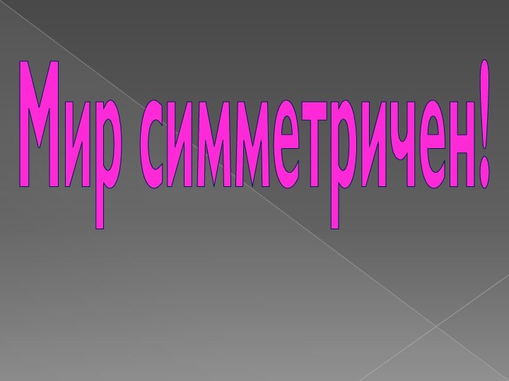 Мир симметричен!