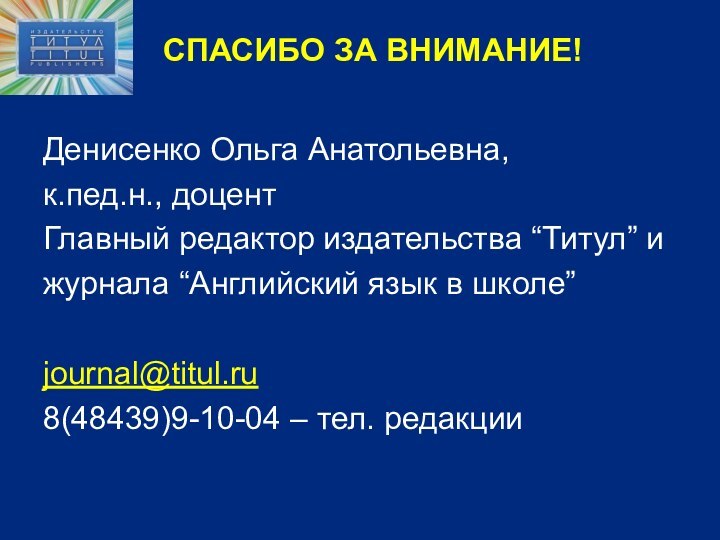 СПАСИБО ЗА ВНИМАНИЕ!Денисенко Ольга Анатольевна,к.пед.н., доцент Главный редактор издательства “Титул” и журнала