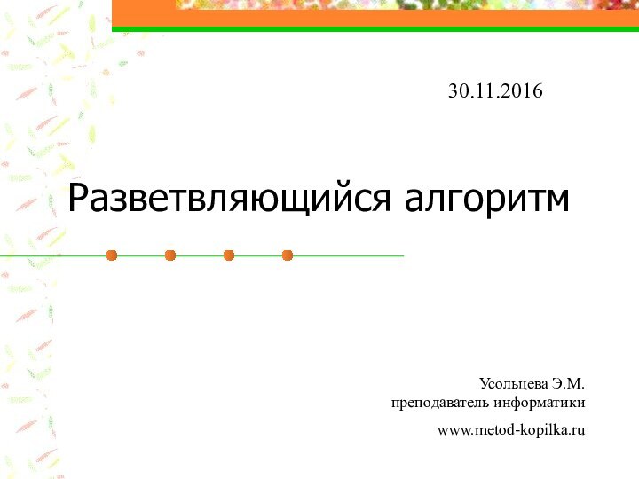 Разветвляющийся алгоритмУсольцева Э.М. преподаватель информатикиwww.metod-kopilka.ru