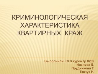  КРИМИНОЛОГИЧЕСКАЯ ХАРАКТЕРИСТИКА Квартирных  краж    