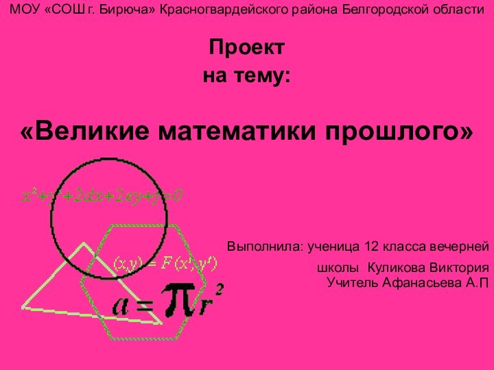 МОУ «СОШ г. Бирюча» Красногвардейского района Белгородской областиПроектна тему: «Великие математики