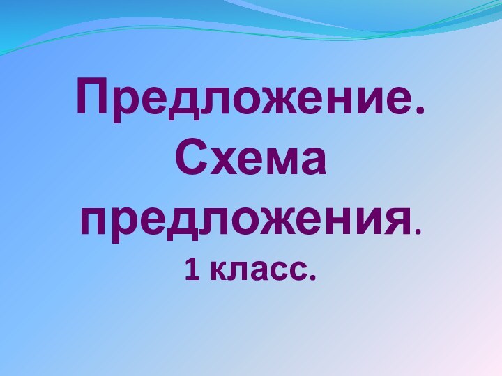 Предложение. Схема предложения. 1 класс.