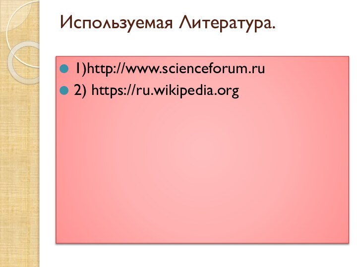 Используемая Литература. 1)http://www.scienceforum.ru2) https://ru.wikipedia.org