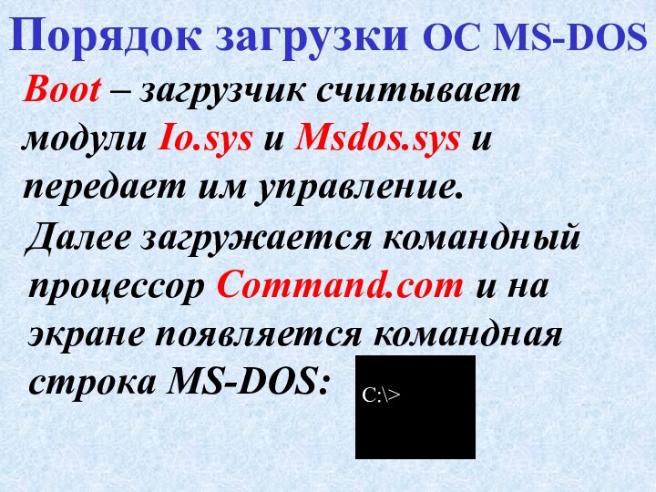 Boot – загрузчик считывает модули Io.sys и Msdos.sys и передает им управление.Порядок