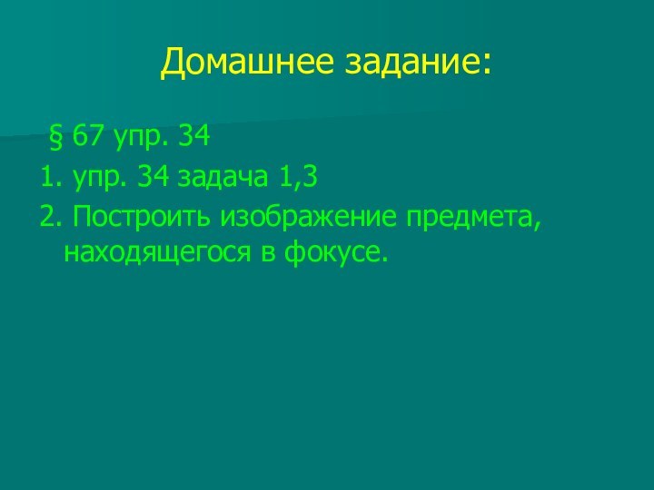 Домашнее задание: § 67 упр. 341. упр. 34 задача 1,3			2. Построить изображение предмета, находящегося в фокусе.