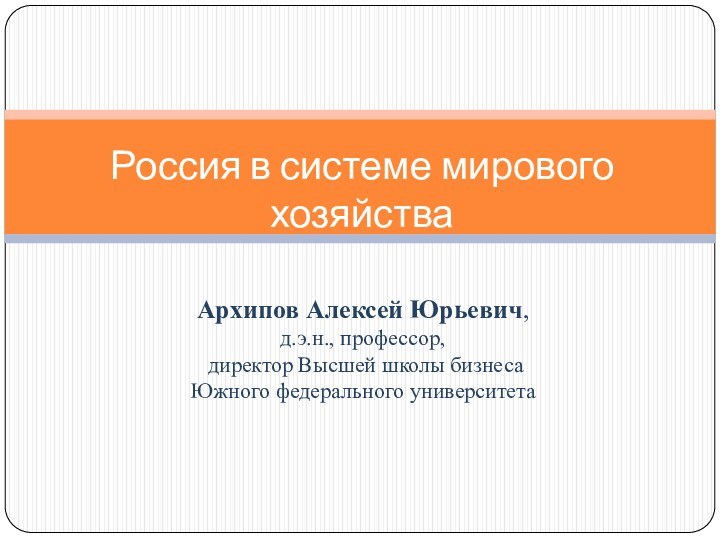 Архипов Алексей Юрьевич,  д.э.н., профессор, директор Высшей школы бизнеса Южного федерального