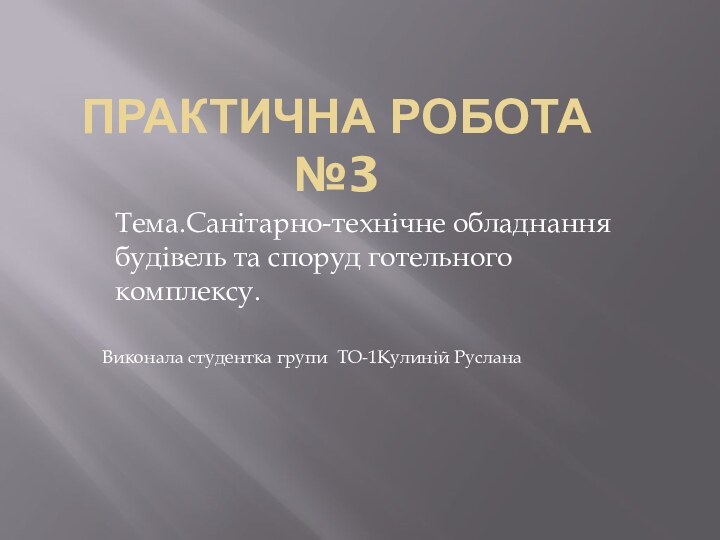 Практична робота №3Тема.Санітарно-технічне обладнання будівель та споруд готельного комплексу.Виконала студентка групи ТО-1Кулиній Руслана