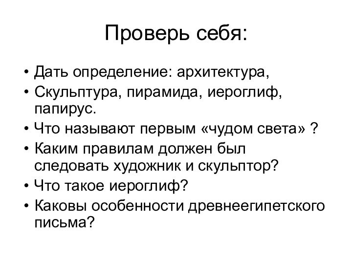 Проверь себя:Дать определение: архитектура,Скульптура, пирамида, иероглиф, папирус.Что называют первым «чудом света» ?Каким