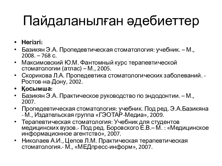 Пайдаланылған әдебиеттерНегізгі: Базикян Э.А. Пропедевтическая стоматология: учебник. – М., 2008. – 768