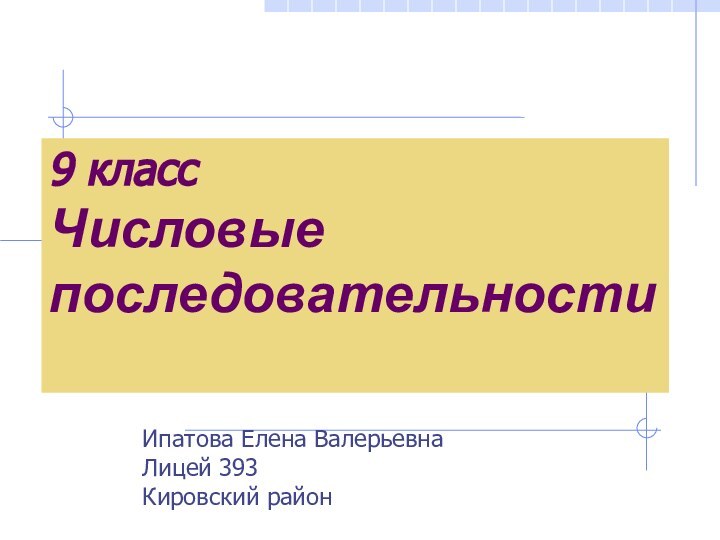 9 класс  Числовые  последовательности Ипатова Елена ВалерьевнаЛицей 393Кировский район