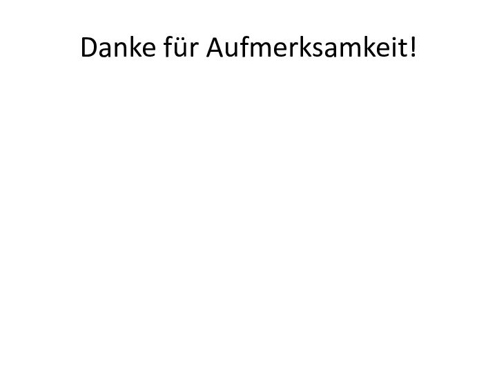 Danke für Aufmerksamkeit!