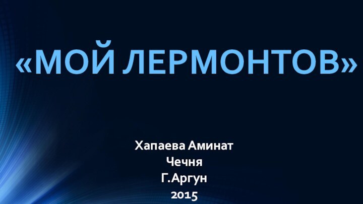 «Мой Лермонтов»Хапаева АминатЧечняГ.Аргун2015