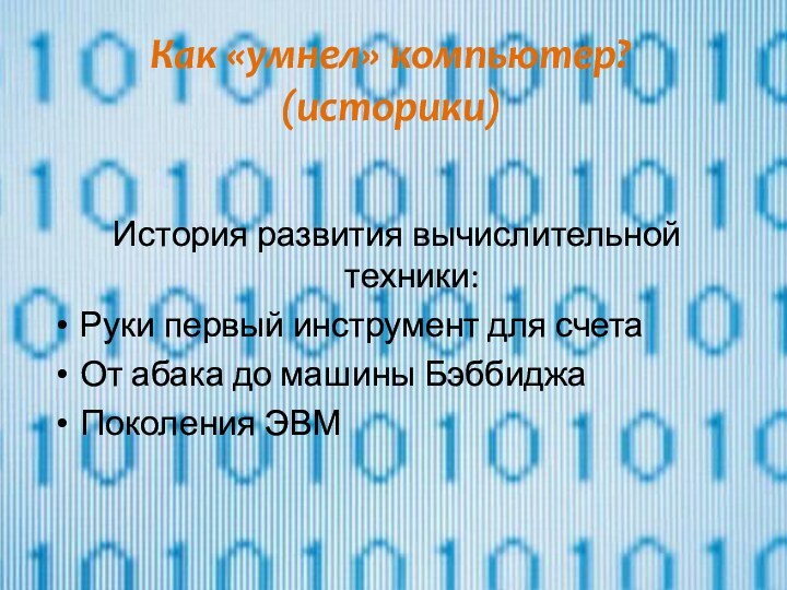 Как «умнел» компьютер? (историки) История развития вычислительной техники:Руки первый инструмент для счетаОт