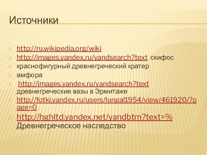 Источникиhttp://ru.wikipedia.org/wiki http://images.yandex.ru/yandsearch?text скифоскраснофигурный древнегреческий кратерамфора http://images.yandex.ru/yandsearch?text древнегреческие вазы в Эрмитаже http://fotki.yandex.ru/users/lungal1954/view/461920/?page=0http://hghltd.yandex.net/yandbtm?text=% Древнегреческое наследство