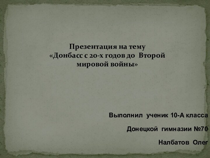 Презентация на тему  «Донбасс с 20-х годов до Второй мировой войны»Выполнил