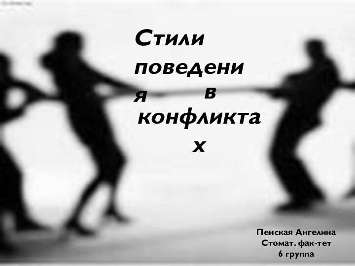 Стили поведениявконфликтахПенская АнгелинаСтомат. фак-тет6 группа