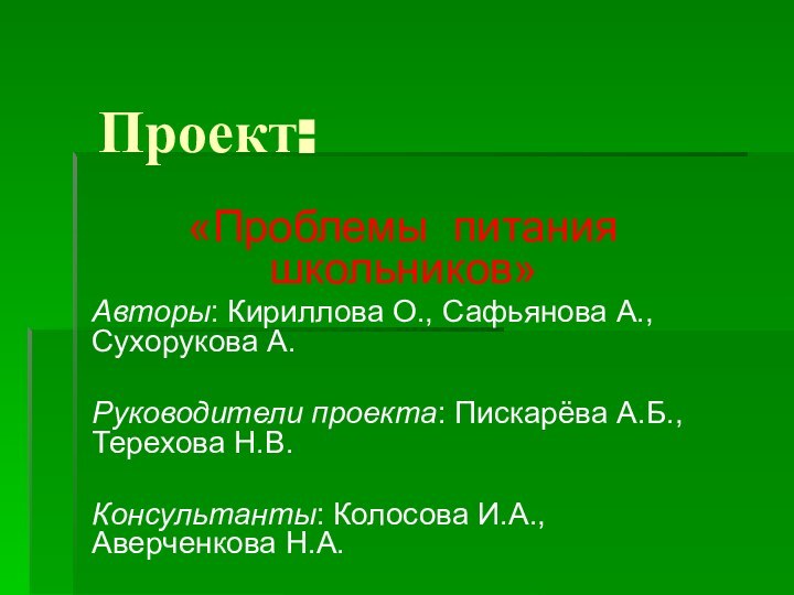 Проект: «Проблемы питания школьников» Авторы: Кириллова О., Сафьянова А., Сухорукова А. Руководители