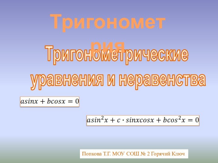 Тригонометрические уравнения и неравенстваТригонометрияПопкова Т.Г. МОУ СОШ № 2 Горячий Ключ