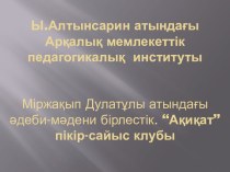 Ы.Алтынсаринатындағы Арқалық мемлекеттікпедагогикалық  институтыМіржақып Дулатұлы атындағы әдеби-мәдени бірлестік. “Ақиқат” пікір-сайыс клубы