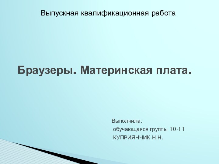 Выпускная квалификационная работа  Браузеры. Материнская плата. Выполнила: обучающаяся группы 10-11 КУПРИЯНЧИК Н.Н.