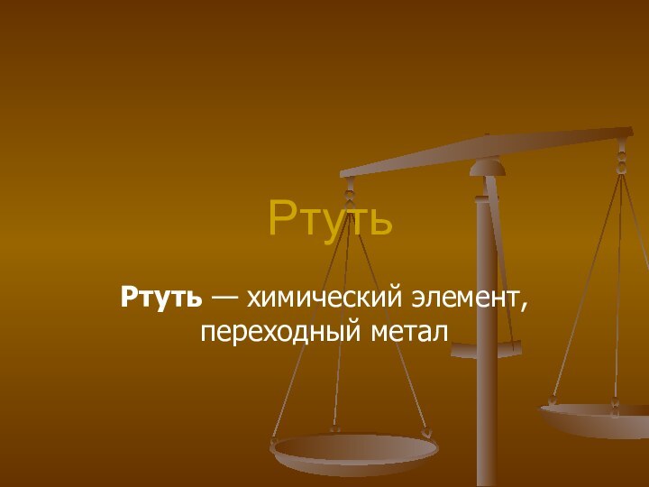 РтутьРтуть — химический элемент, переходный метал