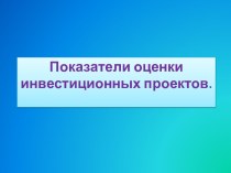 Показатели оценки инвестиционных проектов.