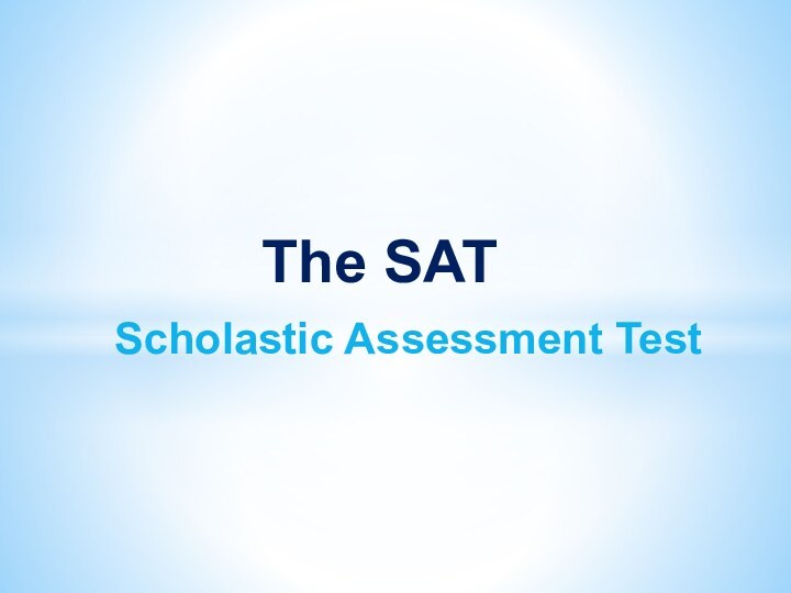 The SAT  Scholastic Assessment Test