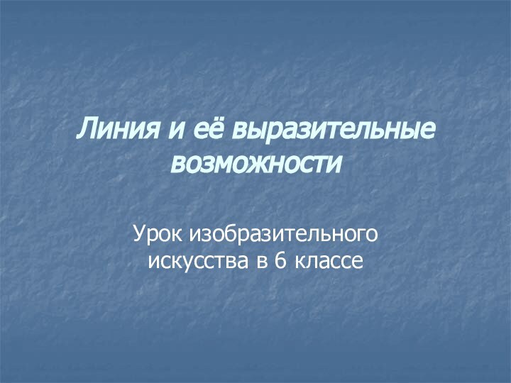 Линия и её выразительные возможности Урок изобразительного искусства в 6 классе